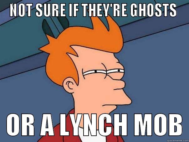 LYNCH MOB - NOT SURE IF THEY'RE GHOSTS   OR A LYNCH MOB Futurama Fry