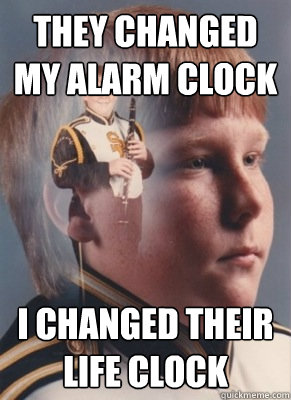 They changed my alarm clock I changed their life clock  Revenge Band Kid