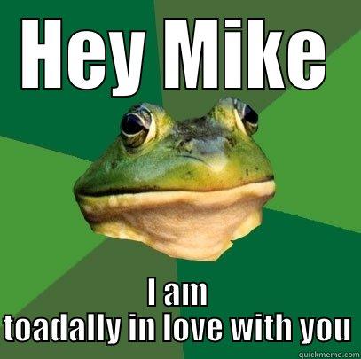 HEY MIKE I AM TOADALLY IN LOVE WITH YOU Foul Bachelor Frog