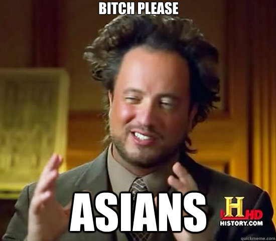 Bitch Please Asians  Ancient Aliens