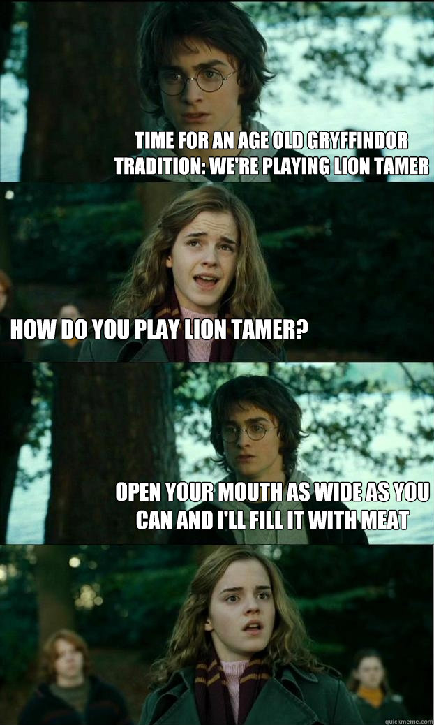 time for an age old gryffindor tradition: we're playing lion tamer how do you play lion tamer? open your mouth as wide as you can and i'll fill it with meat  Horny Harry