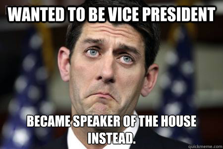 Wanted to be Vice President Became Speaker of the House instead. - Wanted to be Vice President Became Speaker of the House instead.  Sad Paul Ryan