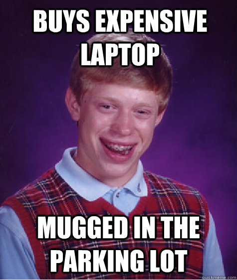 Buys expensive laptop  Mugged in the parking lot  Bad Luck Brian