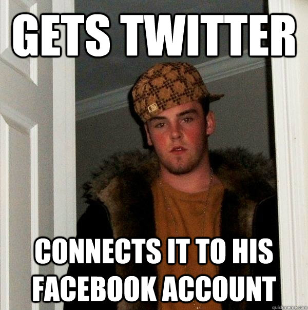 Gets twitter connects it to his facebook account  - Gets twitter connects it to his facebook account   Scumbag Steve