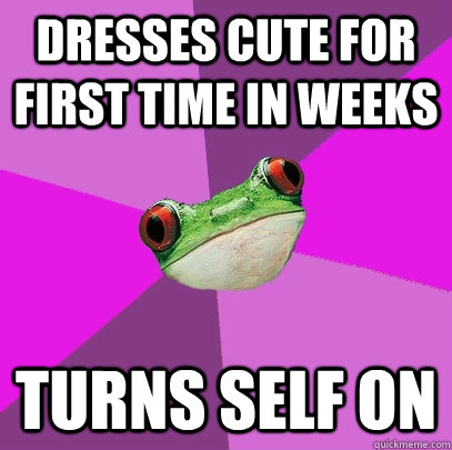 Dresses cute for first time in weeks turns self on  Foul Bachelorette Frog