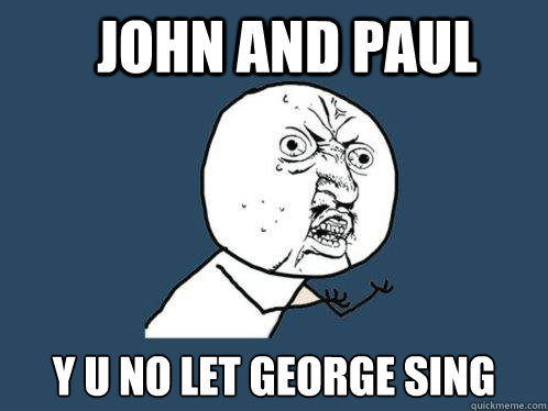 john and paul y u no let george sing  Y U No