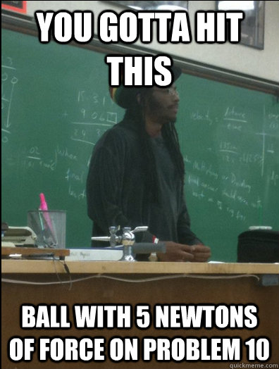 you gotta hit this ball with 5 newtons of force on problem 10  Rasta Science Teacher