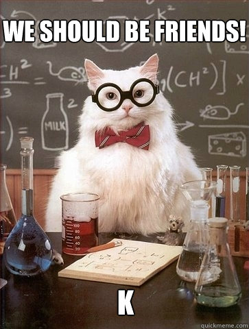 We should BE friends! k - We should BE friends! k  Chemistry Cat