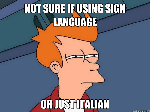 Not sure if using sign language Or just italian  Futurama Fry