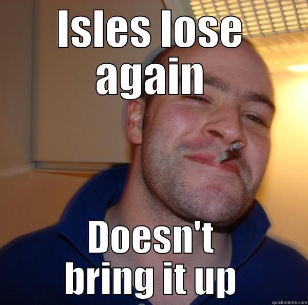 ISLES LOSE AGAIN DOESN'T BRING IT UP Good Guy Greg 