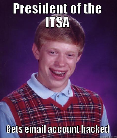 PRESIDENT OF THE ITSA GETS EMAIL ACCOUNT HACKED Bad Luck Brian