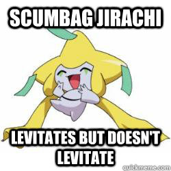 Scumbag jirachi  Levitates but doesn't levitate  Jirachi