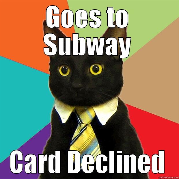 GOES TO SUBWAY CARD DECLINED Business Cat