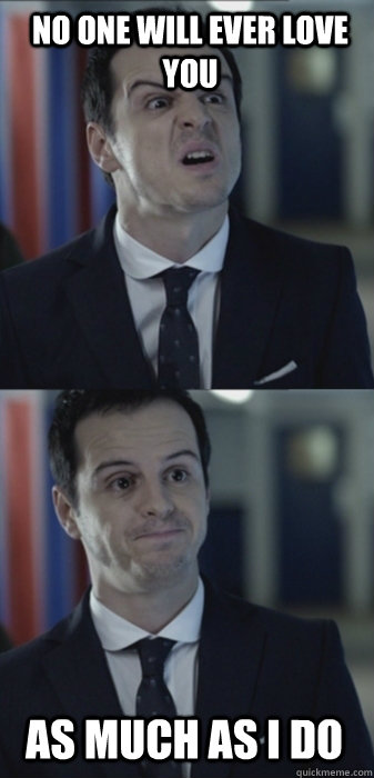No one will ever love you As much as I do  Misleading Moriarty