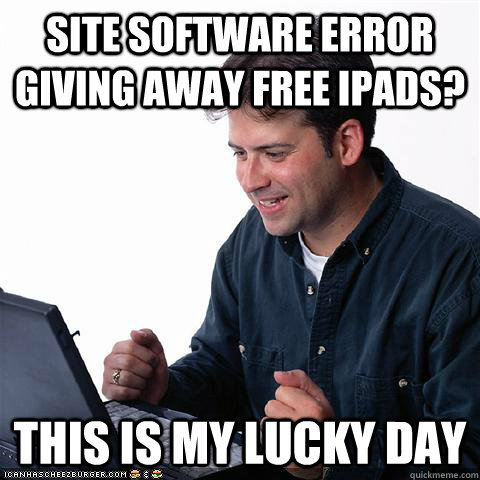 Site software error giving away free ipads? this is my lucky day  Net noob