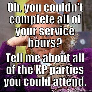 OH, YOU COULDN'T COMPLETE ALL OF YOUR SERVICE HOURS? TELL ME ABOUT ALL OF THE KP PARTIES YOU COULD ATTEND. Condescending Wonka