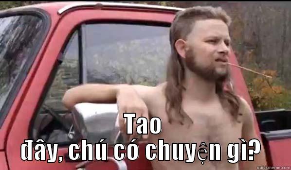  TAO ĐÂY, CHÚ CÓ CHUYỆN GÌ?  Almost Politically Correct Redneck