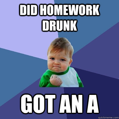 Did homework drunk Got an A - Did homework drunk Got an A  Success Kid