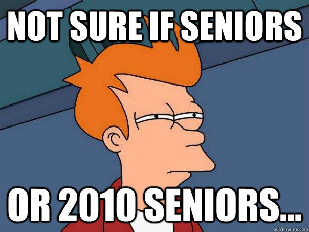 Not sure if Seniors Or 2010 seniors...  Futurama Fry