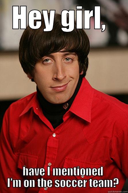 HEY GIRL,  HAVE I MENTIONED I'M ON THE SOCCER TEAM? Pickup Line Scientist