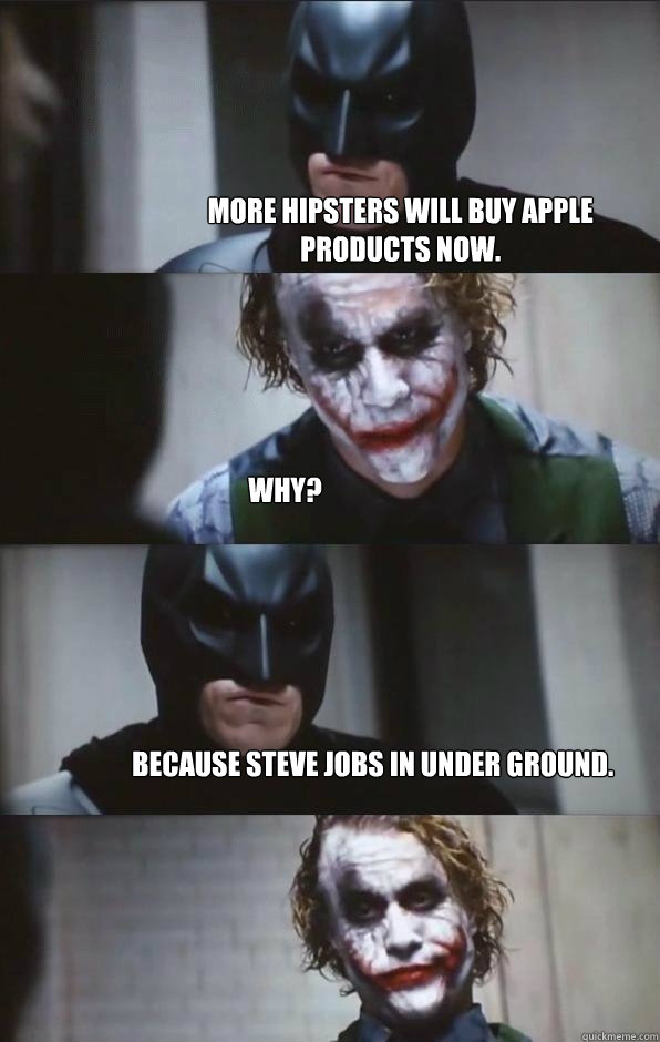 More hipsters will buy apple products now. why? Because Steve Jobs in under ground.  Batman Panel