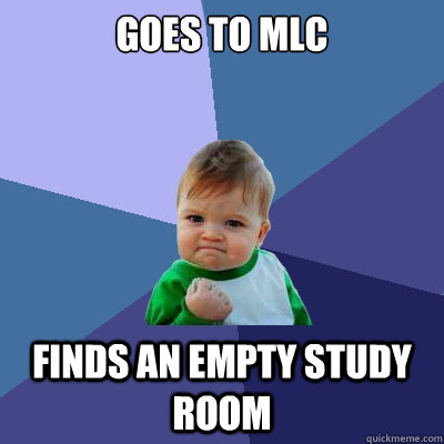 Goes to MLC  Finds an empty study room  Success Kid