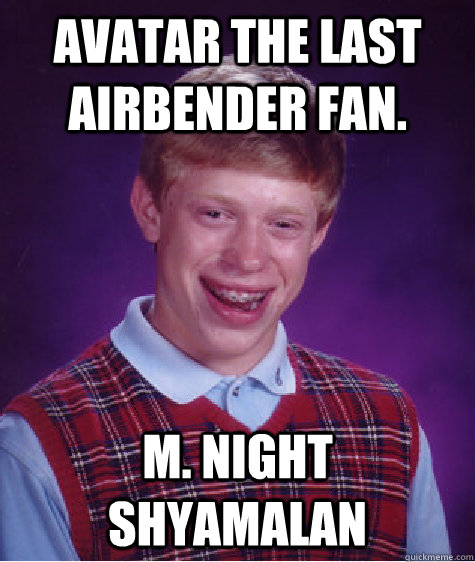 Avatar The Last Airbender FAN. M. Night Shyamalan  Bad Luck Brian