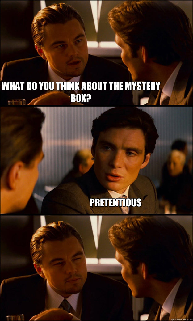 What do you think about the mystery box? pretentious  - What do you think about the mystery box? pretentious   Inception