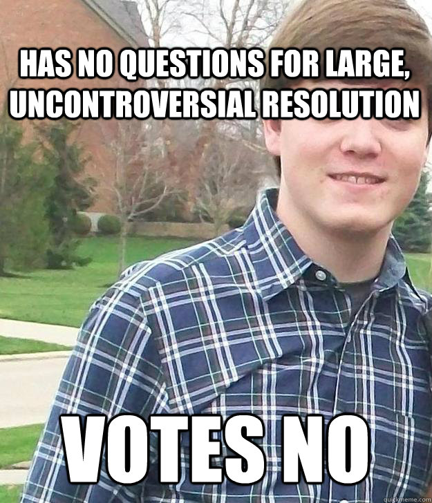 has no questions for large, uncontroversial resolution votes no - has no questions for large, uncontroversial resolution votes no  Crazy MUNer