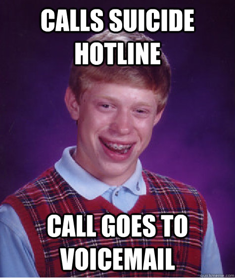 Calls suicide hotline call goes to voicemail  Bad Luck Brian