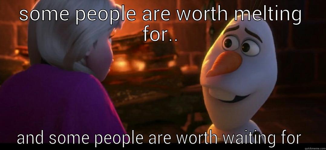 worth waiting for - SOME PEOPLE ARE WORTH MELTING FOR.. AND SOME PEOPLE ARE WORTH WAITING FOR  Misc