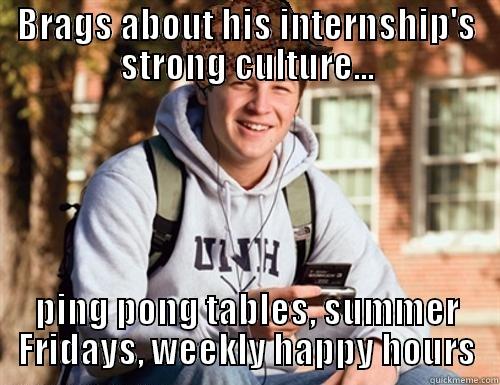 BRAGS ABOUT HIS INTERNSHIP'S STRONG CULTURE... PING PONG TABLES, SUMMER FRIDAYS, WEEKLY HAPPY HOURS College Freshman