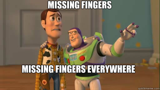 missing fingers missing fingers everywhere  