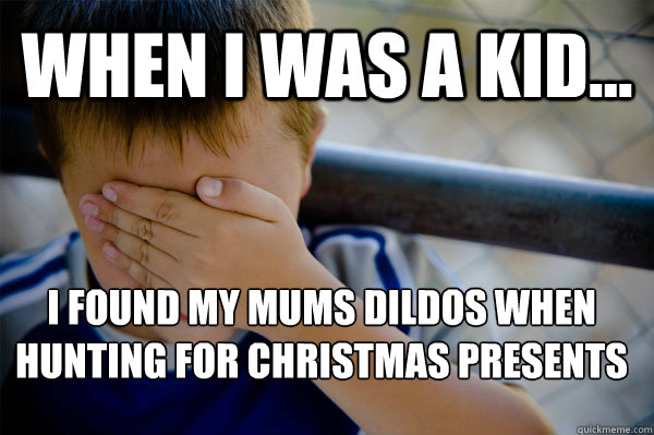 WHEN I WAS A KID... I found my mums dildos when hunting for Christmas presents   Confession kid