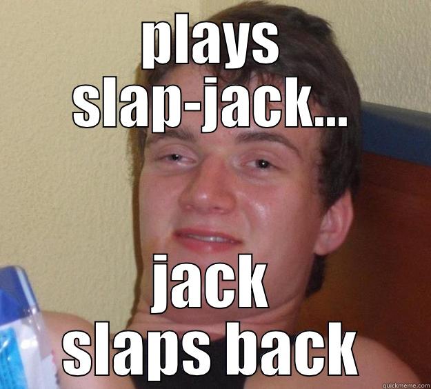 PLAYS SLAP-JACK... JACK SLAPS BACK 10 Guy