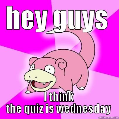 HEY GUYS I THINK THE QUIZ IS WEDNESDAY Slowpoke