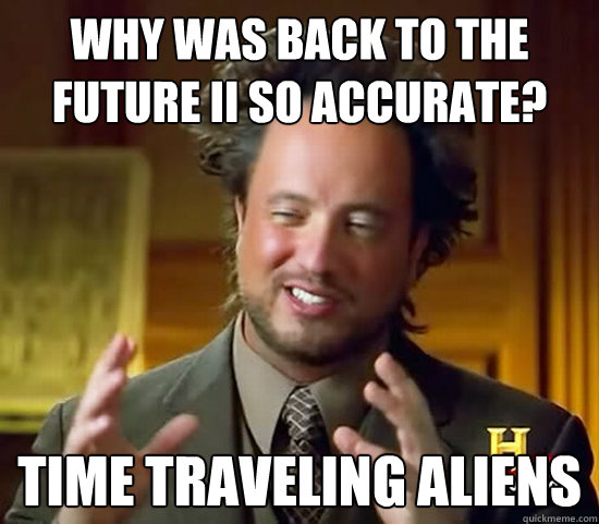 Why was back to the future II so accurate? time traveling aliens  Ancient Aliens