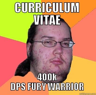 Fury Warrior Player - CURRICULUM VITAE 400K DPS FURY WARRIOR Butthurt Dweller