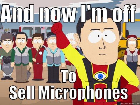 AND NOW I'M OFF  TO SELL MICROPHONES Captain Hindsight