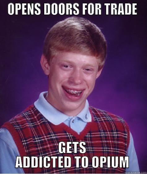 OPENS DOORS FOR TRADE GETS ADDICTED TO OPIUM Bad Luck Brian