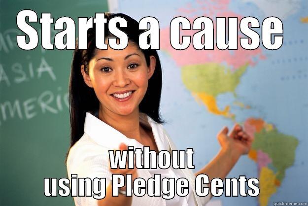 STARTS A CAUSE WITHOUT USING PLEDGE CENTS Unhelpful High School Teacher