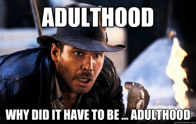 Adulthood Why did it have to be ... adulthood - Adulthood Why did it have to be ... adulthood  Misc