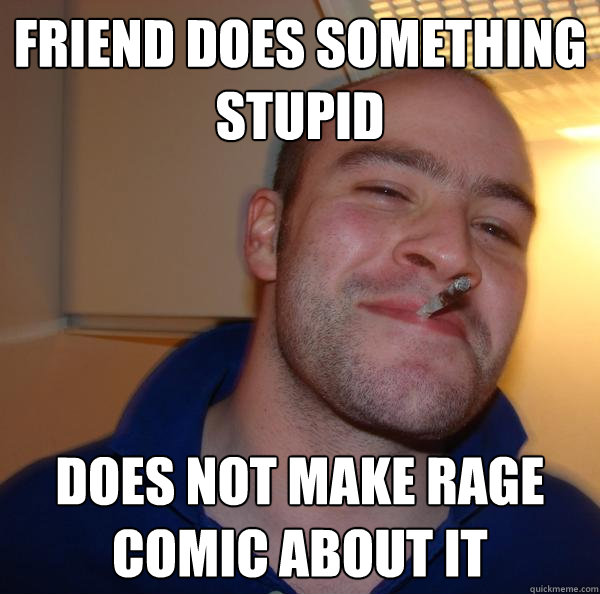 Friend does something stupid does not make rage comic about it - Friend does something stupid does not make rage comic about it  Misc