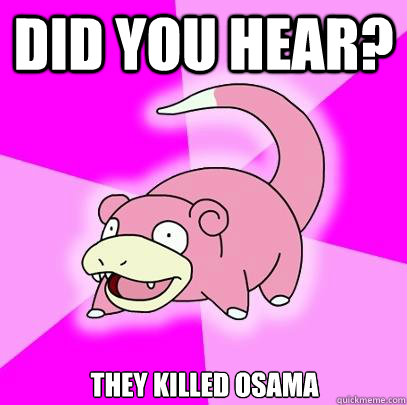 Did you hear? they killed osama  Slowpoke