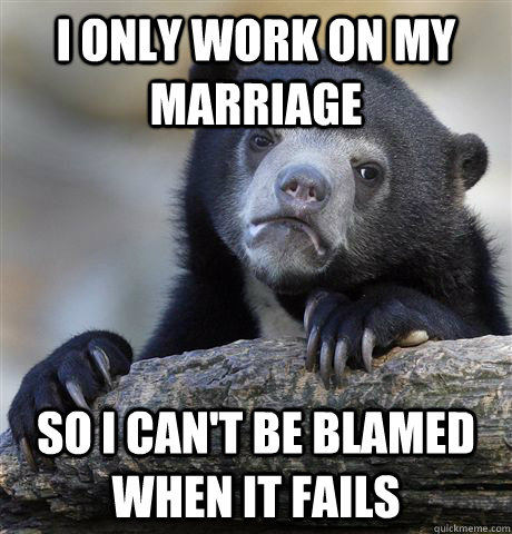 i only work on my marriage so i can't be blamed when it fails  Confession Bear