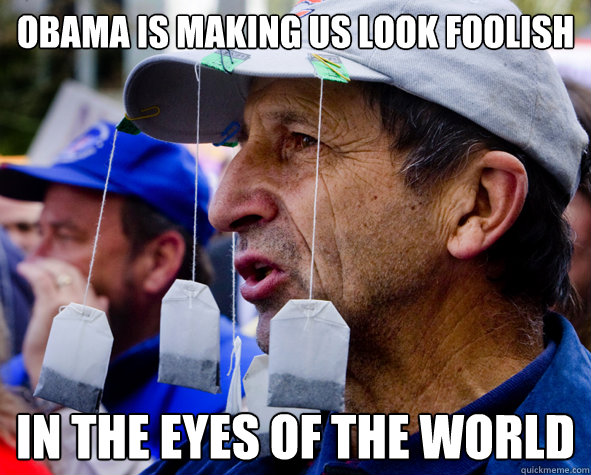 Obama is making us look foolish In the eyes of the world  