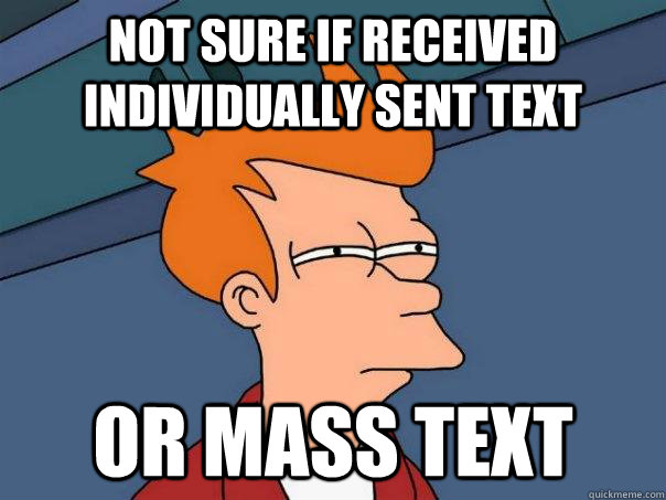 Not sure if received individually sent text or mass text  Futurama Fry