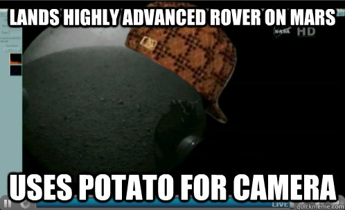 Lands highly advanced rover on mars Uses potato for camera - Lands highly advanced rover on mars Uses potato for camera  Scumbag NASA