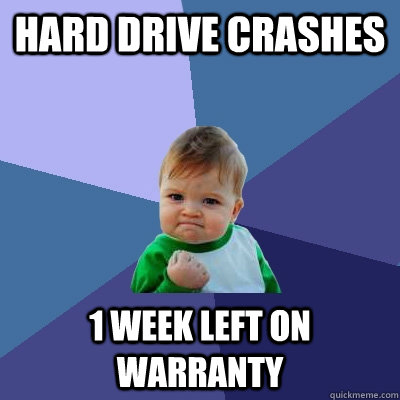 Hard Drive Crashes 1 week left on warranty  Success Kid