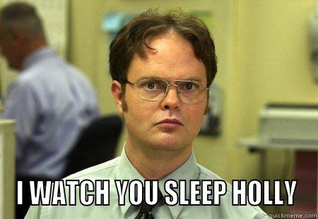  I WATCH YOU SLEEP HOLLY Schrute